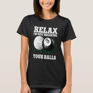 Relax I'm Just Breaking Your Balls 8 Ball Billiard T-Shirt