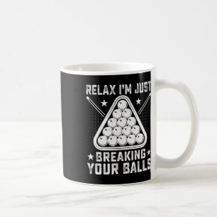 Relax Im Just Breaking Your - Billiards Pool Playe Coffee Mug