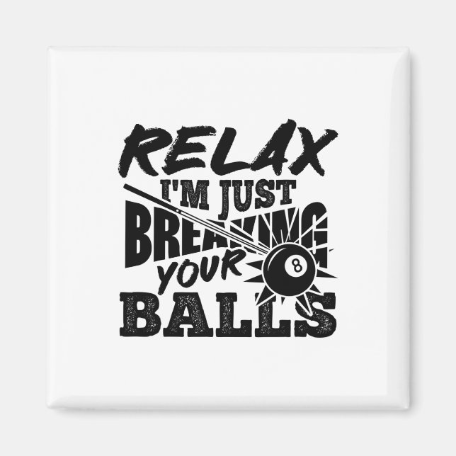 Relax I'm Just Breaking Your Pool Billiards Funny  Magnet (Front)