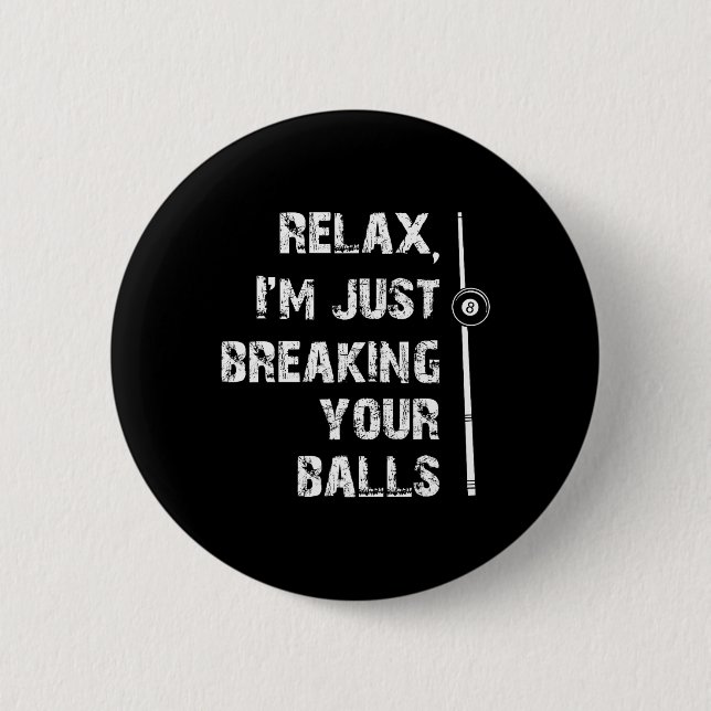 Relax Im Just Breaking Your Pool Player Billiards  6 Cm Round Badge (Front)