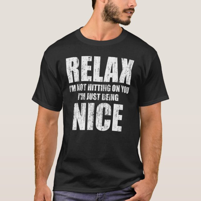 Relax I'm Not Hitting On You I'm Just Being Nice 1 T-Shirt (Front)