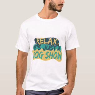 relax, it's just a dog show T-Shirt