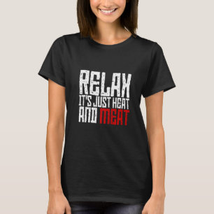 Relax It's Just Heat And Meat T-Shirt