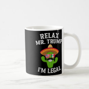 Relax Mr. Trump I'm Legal - Funny Cinco De Mayo  Coffee Mug