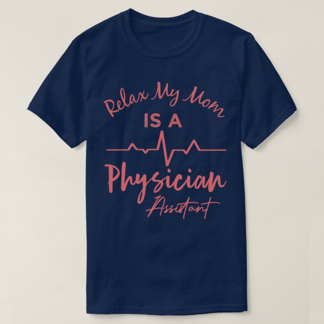 Relax My Mom Is A Physician Assistant Physician As T-Shirt (Design Front)