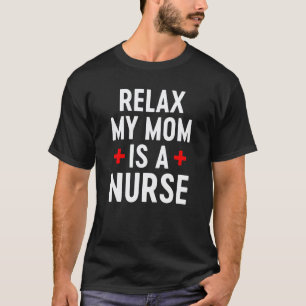 Relax My Mum Is a Nurse Nurse Quote Nursing Mothe T-Shirt