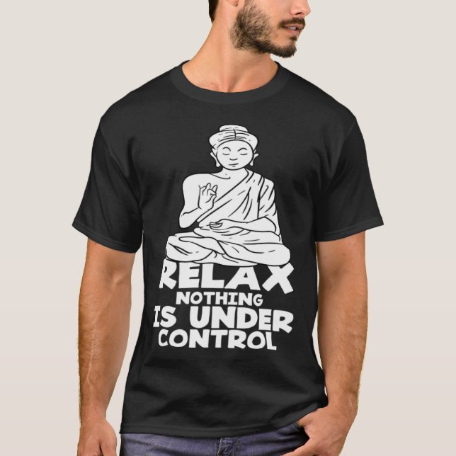 Relax Nothing Is Under Control Buddha Yoga Hinduis T-Shirt (Front)