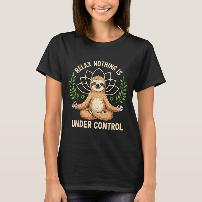Relax Nothing Is Under Control Funny Quote Sloth Y T-Shirt (Front)
