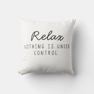Relax Nothing Is Under Control Funny Sarcastic  Cushion