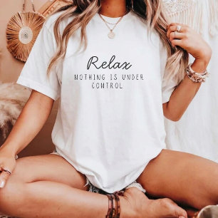 Relax Nothing Is Under Control Funny Sarcastic  T-Shirt