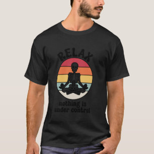 Relax Nothing Is Under Control Funny Yoga Skeleton T-Shirt