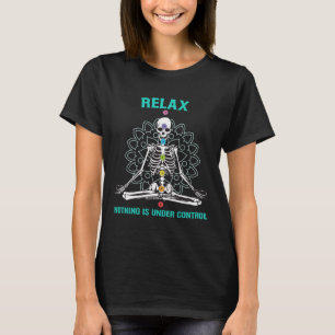Relax Nothing Is Under Control Meditating Skeleton T-Shirt