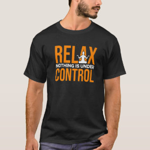 Relax Nothing Is Under Control Meditation Relaxati T-Shirt