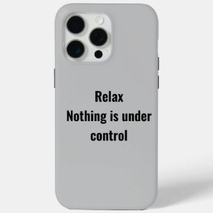 Relax Nothing is under control phone case