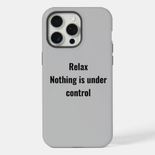 Relax Nothing is under control phone case
