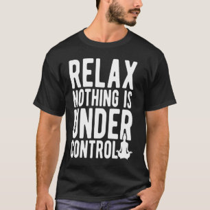 Relax Nothing Is Under Control Yoga Meditation T-Shirt