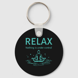Relax Nothing Is Under Control Yoga Mindfulness Key Ring