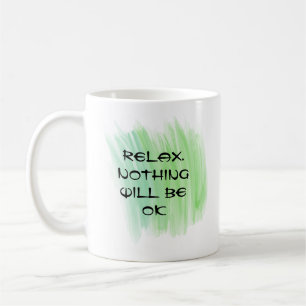 Relax. Nothing will be ok Coffee Mug
