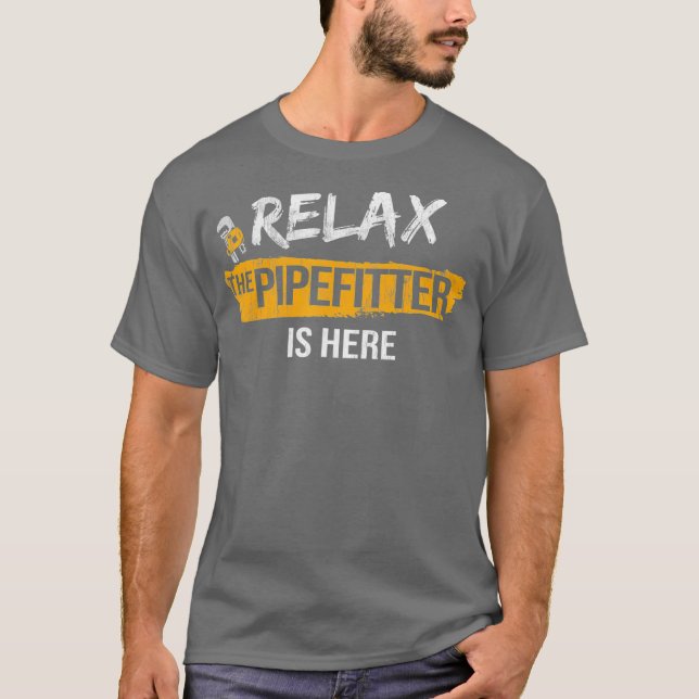 Relax Pipefitter is Here Pipefitting Plumbing T-Shirt (Front)