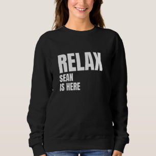 Relax Sean Is Here Popular Birth Names Sean Costum Sweatshirt