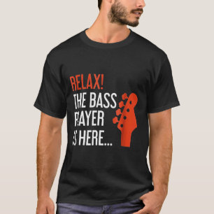 Relax The Bass Player Is Here  Bass Guitar T-Shirt