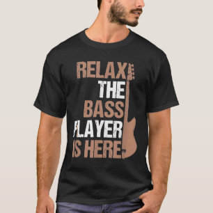 Relax The Bass Player Is Here For A Guitarist T-Shirt