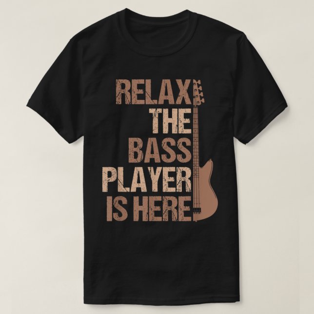 Relax The Bass Player Is Here Funny Design T-Shirt (Design Front)