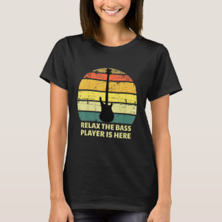 Relax The Bass Player Is Here T-Shirt