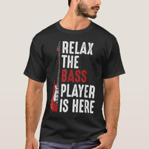Relax The Bass Player Is Here T-Shirt
