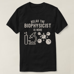 Relax the biophysicist Is Here T-Shirt
