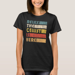 Relax The Cellist Is Here for Cello Musician T-Shirt
