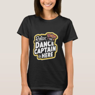 Relax The Dance Captain Is Here -- T-Shirt