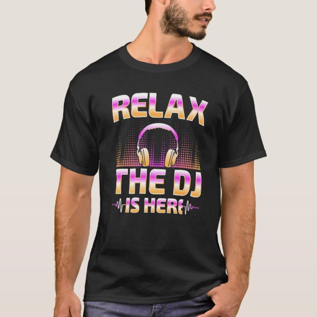 Relax The DJ Is Here  DJ Disc Jockey Music Player  T-Shirt (Front)