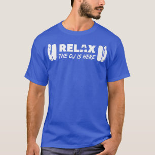Relax The DJ Is Here DJ Music T-Shirt