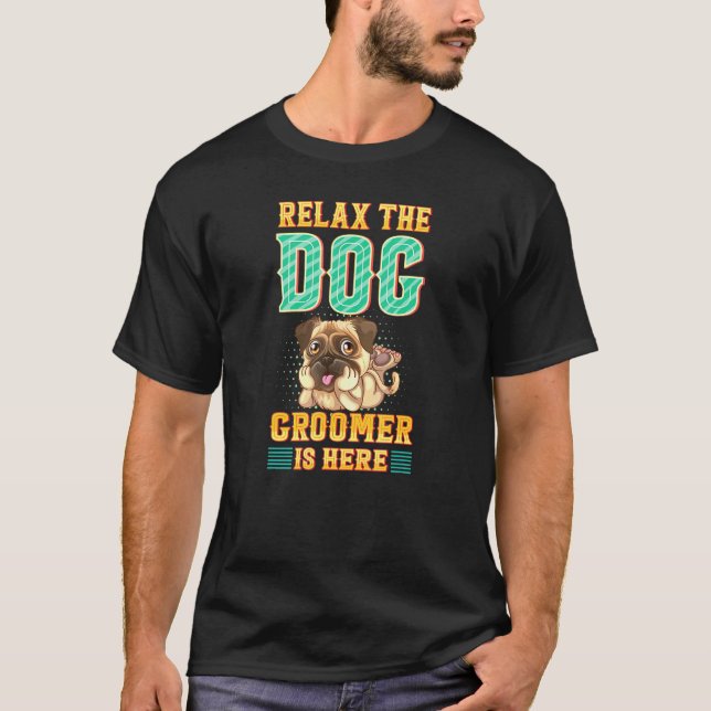 Relax the Dog Groomer Is Here - Cuddler Grooming P T-Shirt (Front)