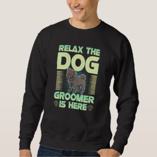 Relax the Dog Groomer Is Here - Puppy Care Groomin Sweatshirt