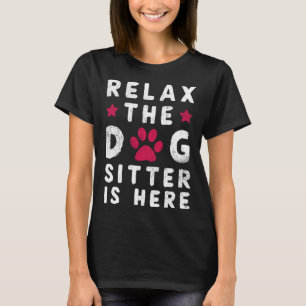 Relax The Dog Sitter Is Here Dog Sitter T-Shirt