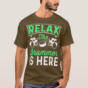 Relax The Drummer is Here Funny Drummer Music Gift T-Shirt