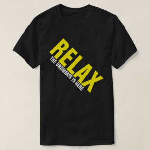 Relax The Drummer is Here Music Drummer FUNNY Tee