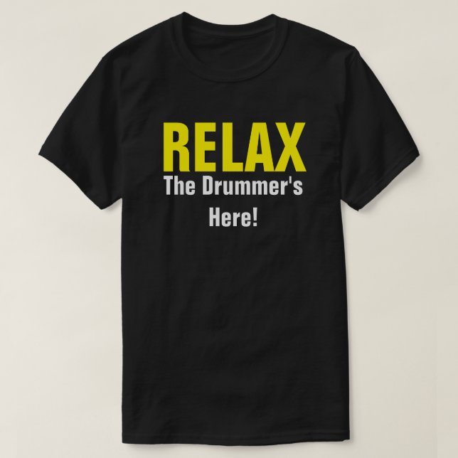 Relax. The Drummer's Here. Music Drummer FUNNY TEE (Design Front)