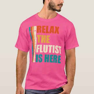 Relax The Flautist Is Here Flute T-Shirt