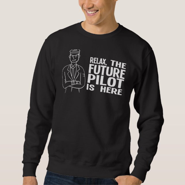 Relax The Future Pilot Is Here Aeroplane Sweatshirt (Front)