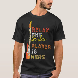 Relax The Guitar Player Is Here T-Shirt