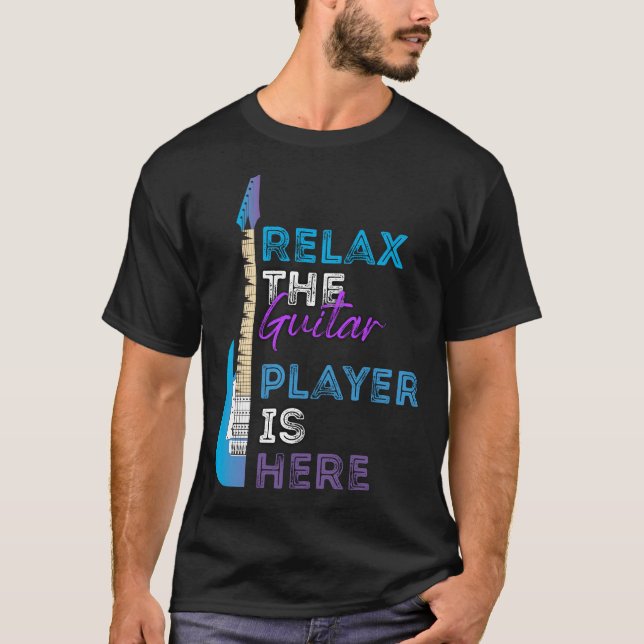 Relax The Guitar Player Is Here T-Shirt (Front)