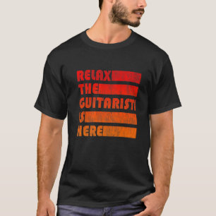 Relax The Guitarist Is Here for Guitar Musician Pr T-Shirt