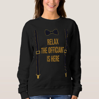 Relax The Officiant Is Here Officiant Wedding Part Sweatshirt