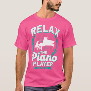 Relax The Piano Player Is Here Playing Piano T-Shirt