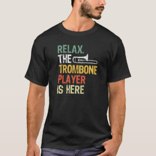 Relax The Trombone Player Is Here T-Shirt