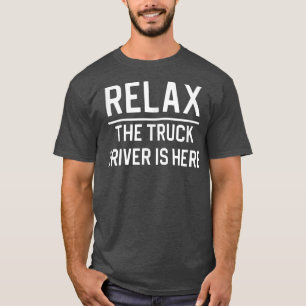 Relax The Truck Driver Is Here T-Shirt