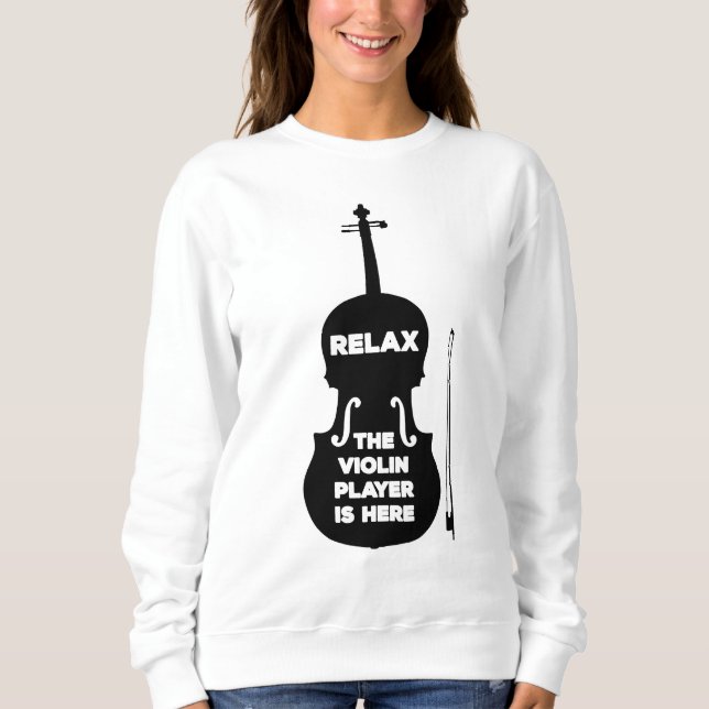 Relax The Violin Player is Here Sweatshirt (Front)